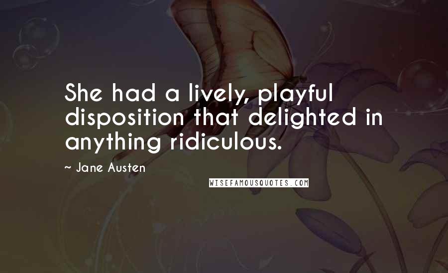 Jane Austen Quotes: She had a lively, playful disposition that delighted in anything ridiculous.