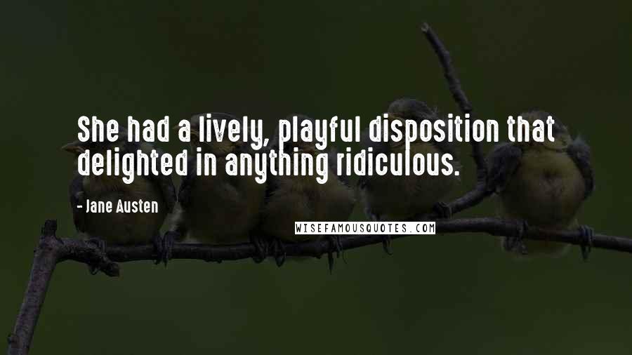 Jane Austen Quotes: She had a lively, playful disposition that delighted in anything ridiculous.