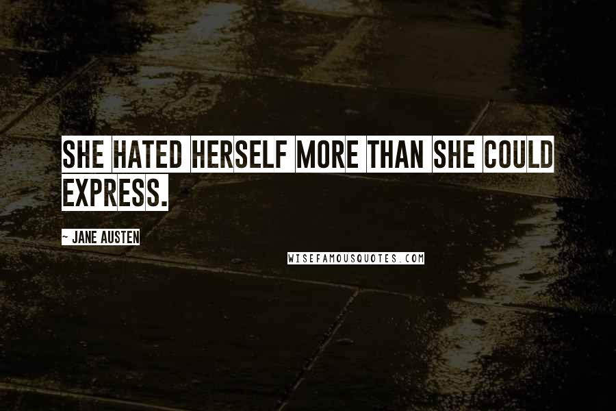 Jane Austen Quotes: She hated herself more than she could express.