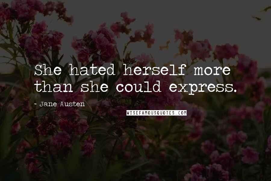 Jane Austen Quotes: She hated herself more than she could express.
