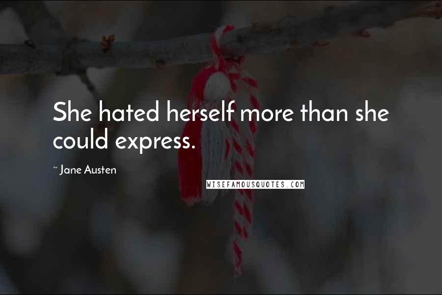 Jane Austen Quotes: She hated herself more than she could express.