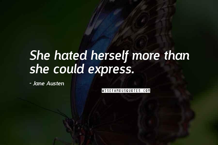 Jane Austen Quotes: She hated herself more than she could express.