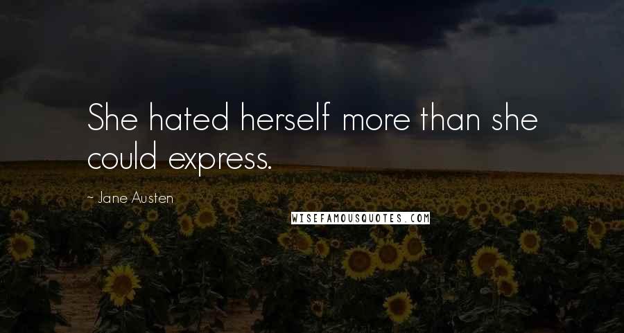 Jane Austen Quotes: She hated herself more than she could express.