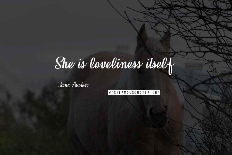 Jane Austen Quotes: She is loveliness itself.