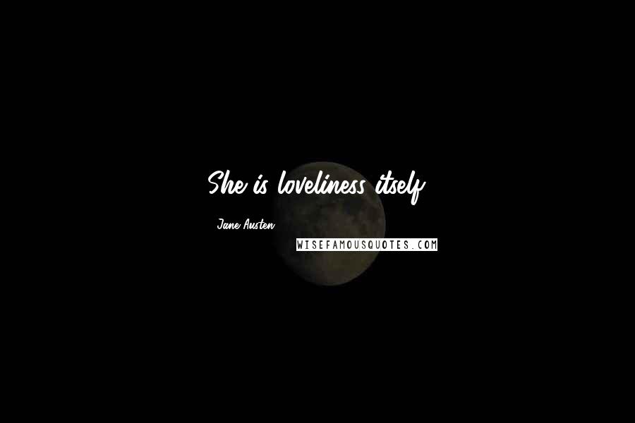 Jane Austen Quotes: She is loveliness itself.