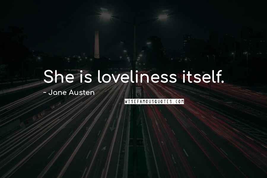 Jane Austen Quotes: She is loveliness itself.
