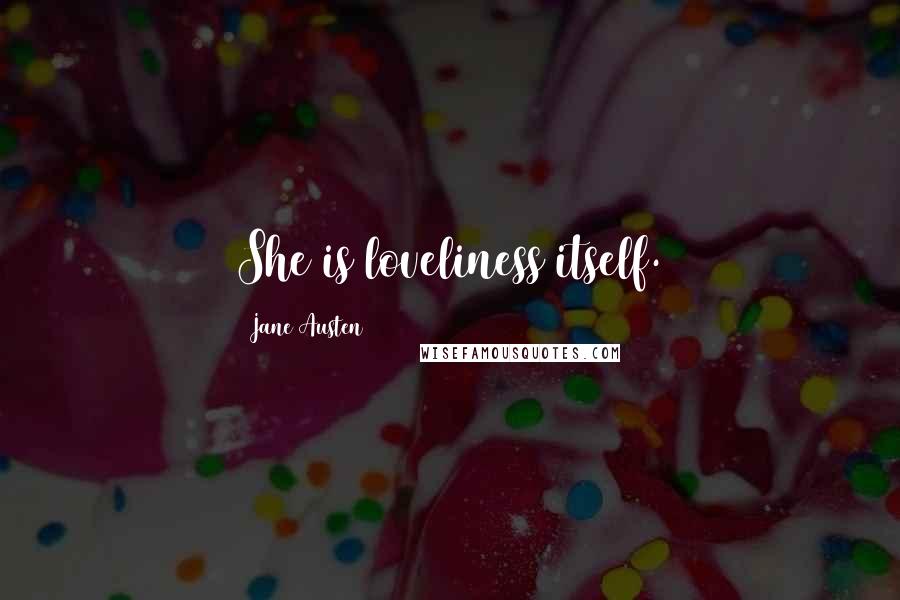 Jane Austen Quotes: She is loveliness itself.