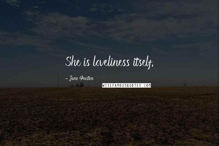 Jane Austen Quotes: She is loveliness itself.