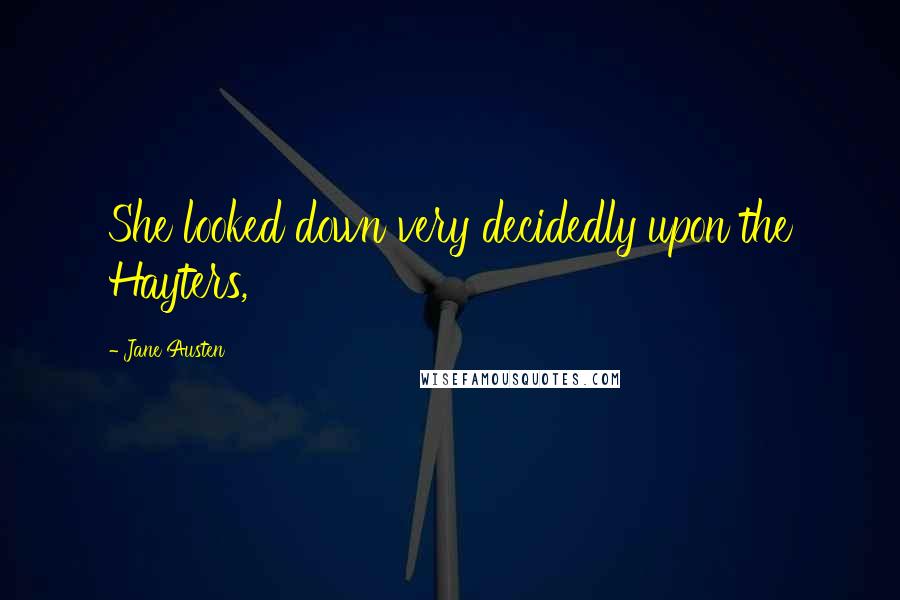 Jane Austen Quotes: She looked down very decidedly upon the Hayters,