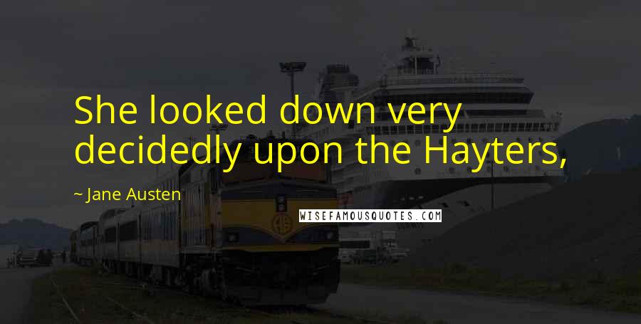 Jane Austen Quotes: She looked down very decidedly upon the Hayters,