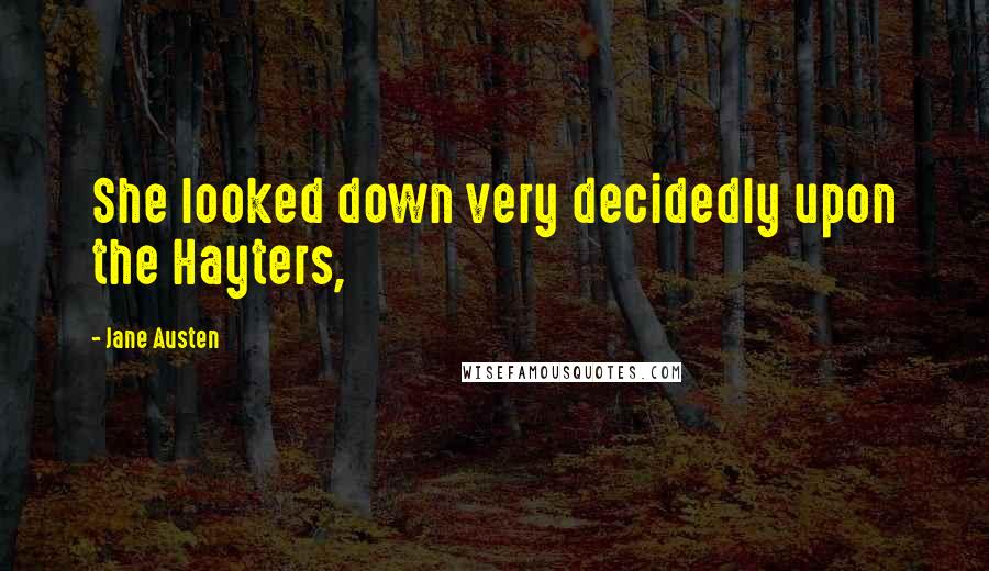 Jane Austen Quotes: She looked down very decidedly upon the Hayters,