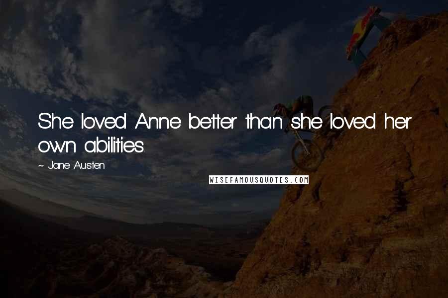 Jane Austen Quotes: She loved Anne better than she loved her own abilities.