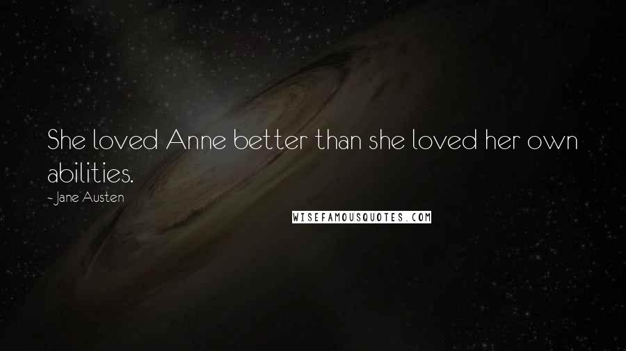 Jane Austen Quotes: She loved Anne better than she loved her own abilities.