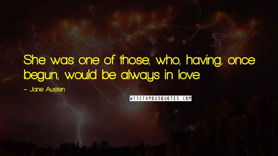 Jane Austen Quotes: She was one of those, who, having, once begun, would be always in love.