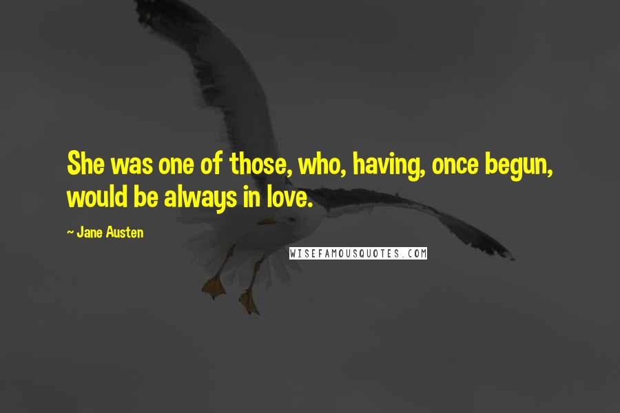 Jane Austen Quotes: She was one of those, who, having, once begun, would be always in love.