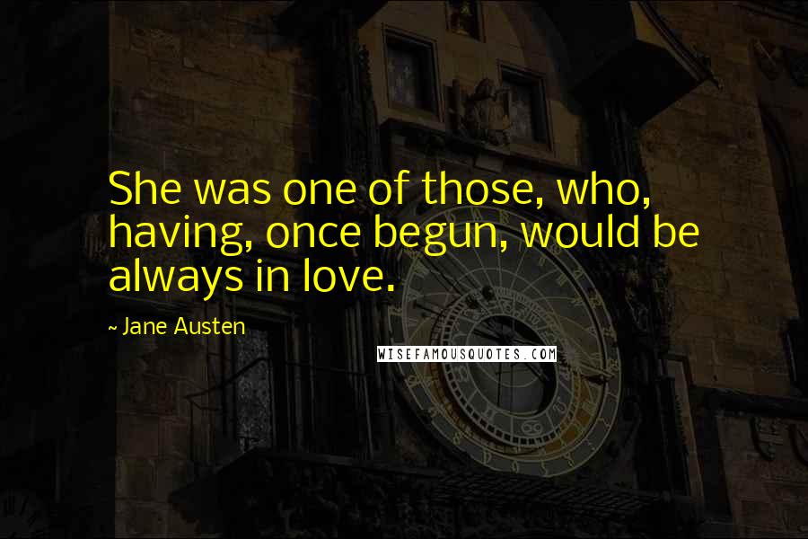 Jane Austen Quotes: She was one of those, who, having, once begun, would be always in love.