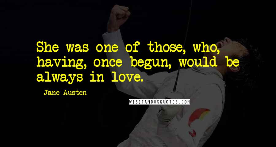 Jane Austen Quotes: She was one of those, who, having, once begun, would be always in love.