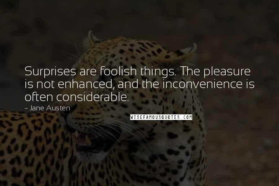 Jane Austen Quotes: Surprises are foolish things. The pleasure is not enhanced, and the inconvenience is often considerable.