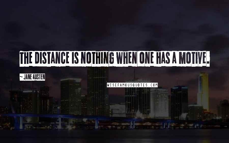 Jane Austen Quotes: The distance is nothing when one has a motive.