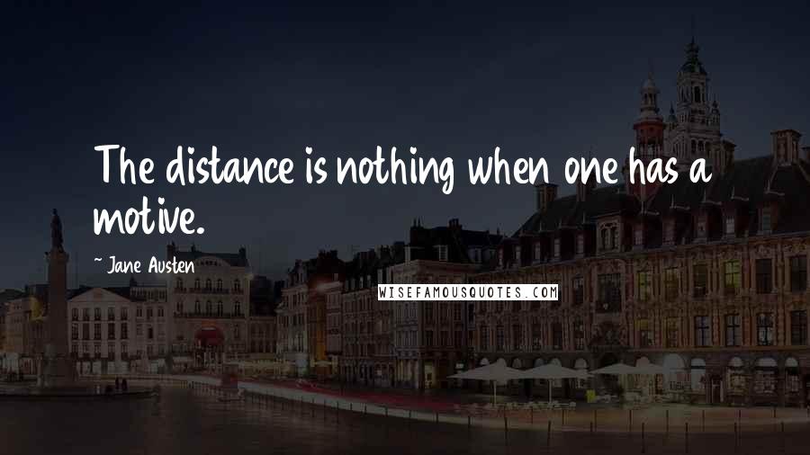 Jane Austen Quotes: The distance is nothing when one has a motive.