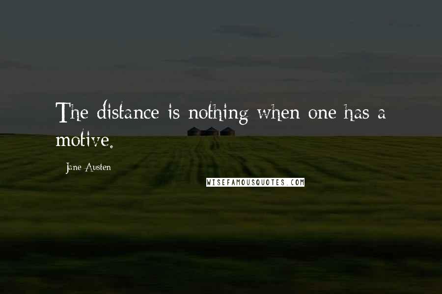 Jane Austen Quotes: The distance is nothing when one has a motive.