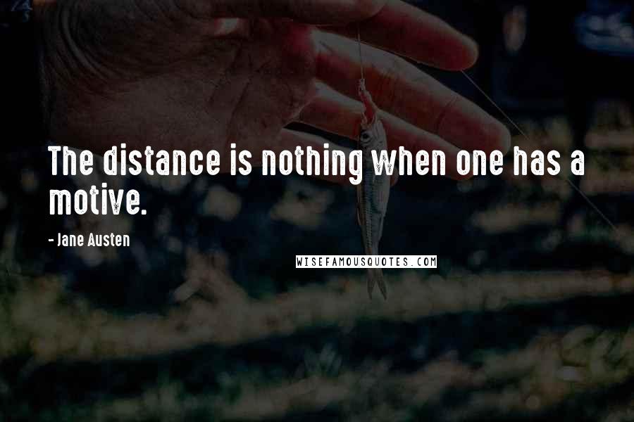 Jane Austen Quotes: The distance is nothing when one has a motive.