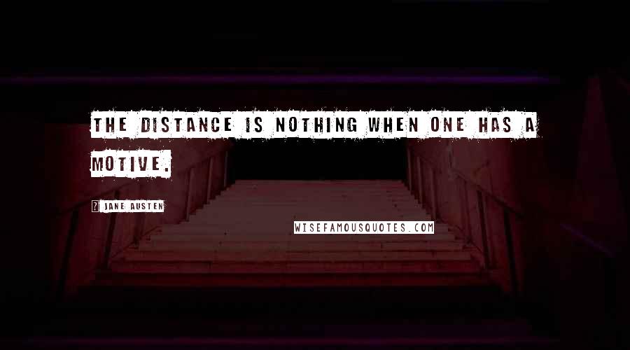 Jane Austen Quotes: The distance is nothing when one has a motive.