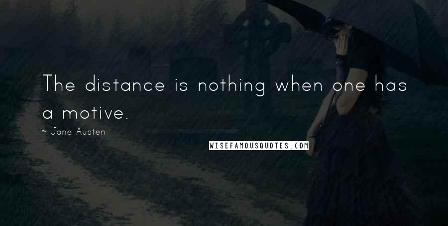 Jane Austen Quotes: The distance is nothing when one has a motive.