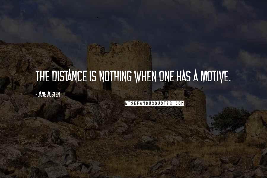 Jane Austen Quotes: The distance is nothing when one has a motive.