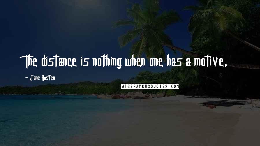 Jane Austen Quotes: The distance is nothing when one has a motive.