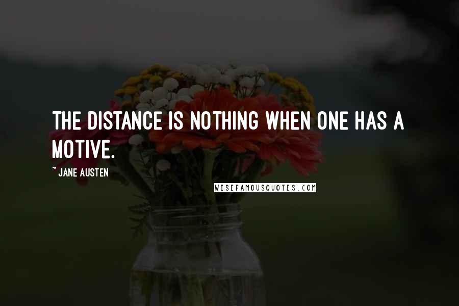 Jane Austen Quotes: The distance is nothing when one has a motive.