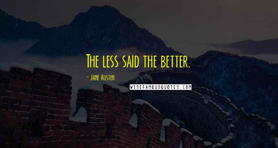 Jane Austen Quotes: The less said the better.