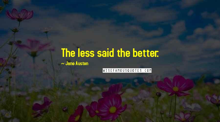 Jane Austen Quotes: The less said the better.