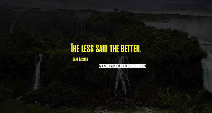 Jane Austen Quotes: The less said the better.