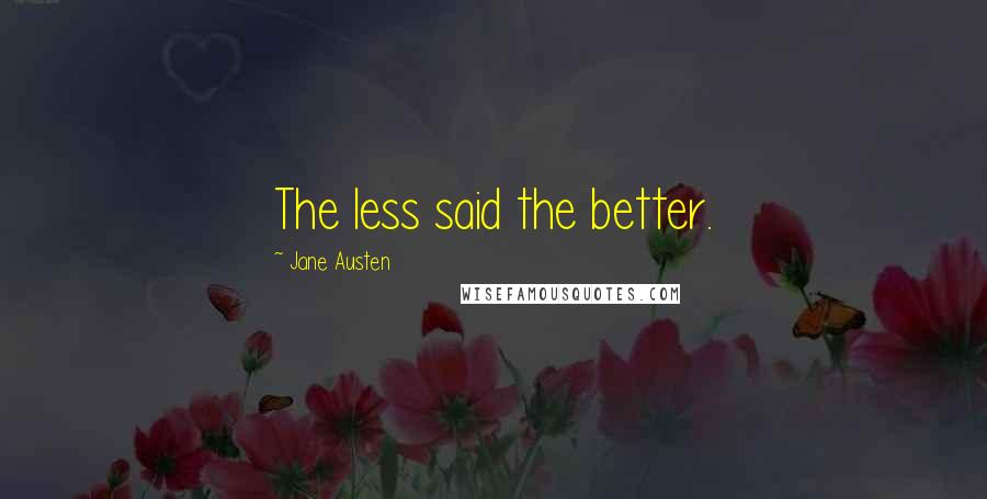 Jane Austen Quotes: The less said the better.