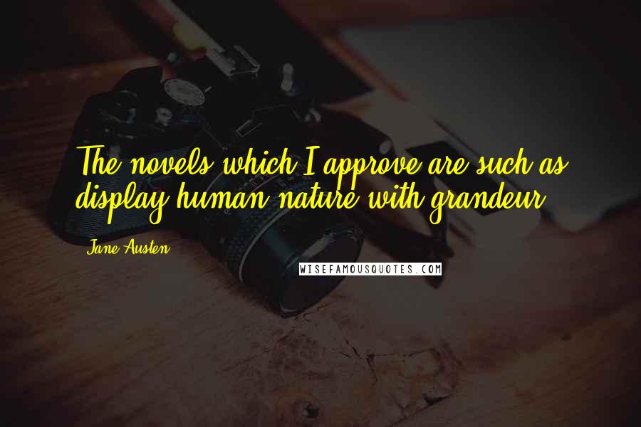 Jane Austen Quotes: The novels which I approve are such as display human nature with grandeur