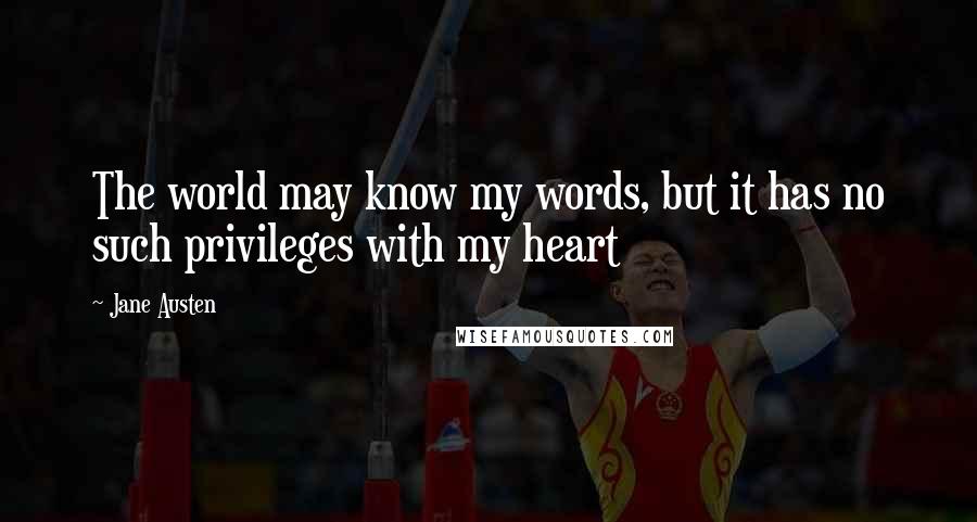 Jane Austen Quotes: The world may know my words, but it has no such privileges with my heart