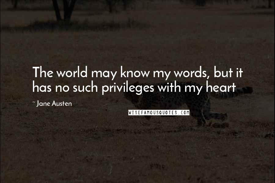 Jane Austen Quotes: The world may know my words, but it has no such privileges with my heart