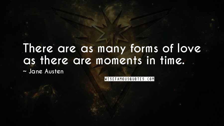 Jane Austen Quotes: There are as many forms of love as there are moments in time.