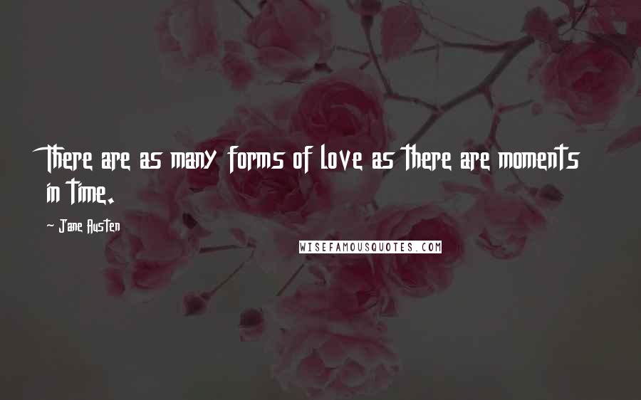 Jane Austen Quotes: There are as many forms of love as there are moments in time.