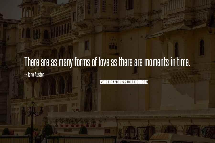 Jane Austen Quotes: There are as many forms of love as there are moments in time.