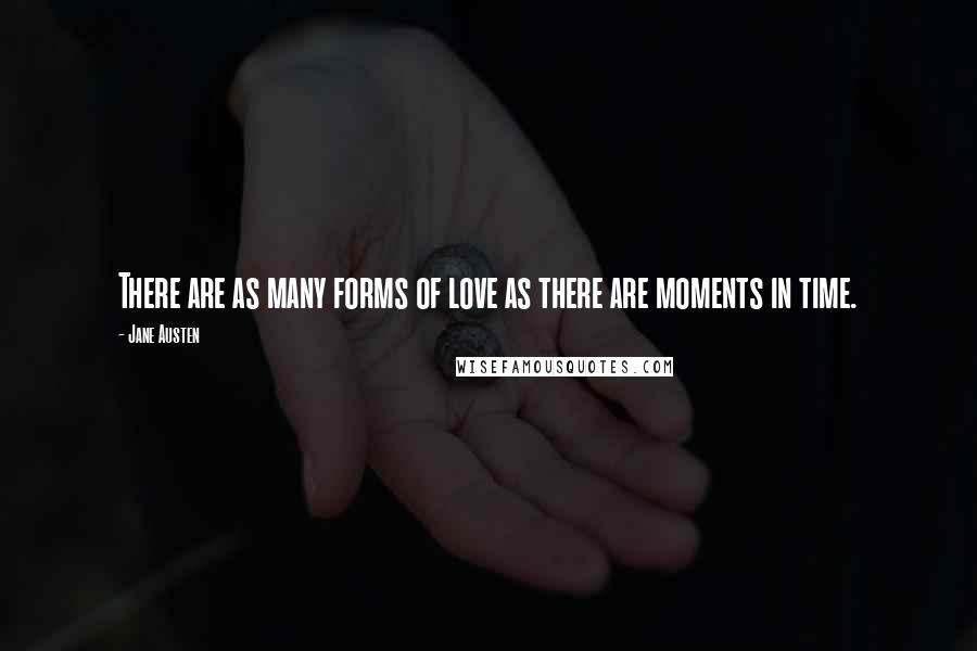 Jane Austen Quotes: There are as many forms of love as there are moments in time.