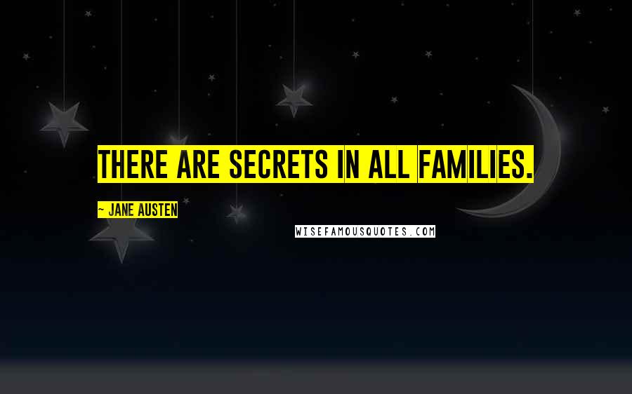 Jane Austen Quotes: There are secrets in all families.