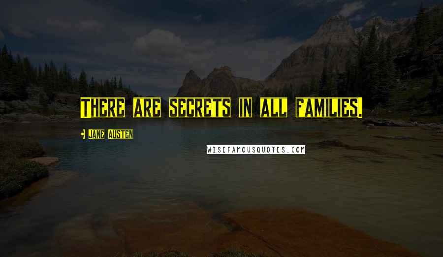 Jane Austen Quotes: There are secrets in all families.