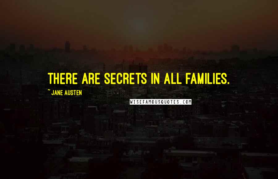 Jane Austen Quotes: There are secrets in all families.