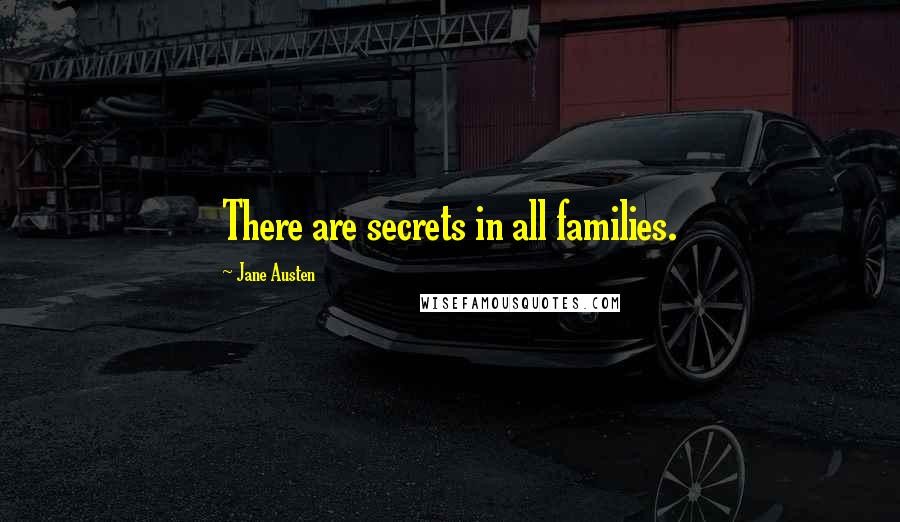 Jane Austen Quotes: There are secrets in all families.