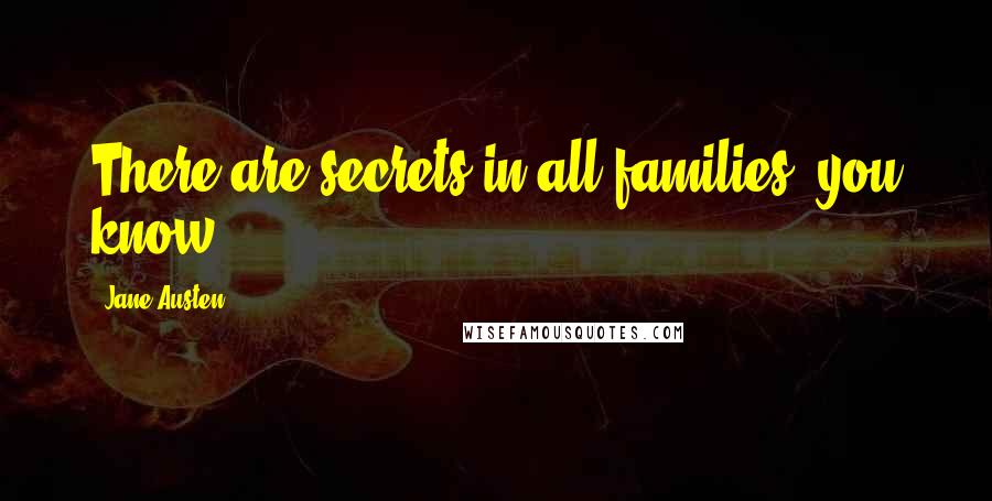 Jane Austen Quotes: There are secrets in all families, you know.