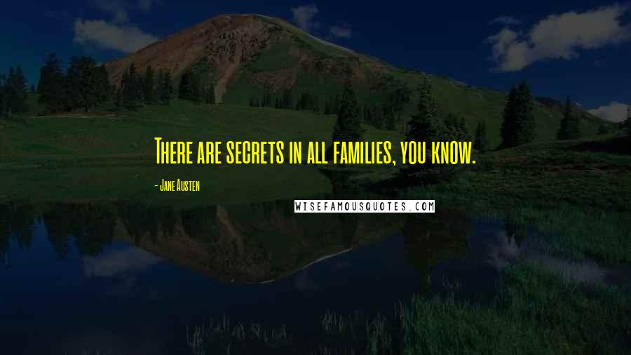 Jane Austen Quotes: There are secrets in all families, you know.