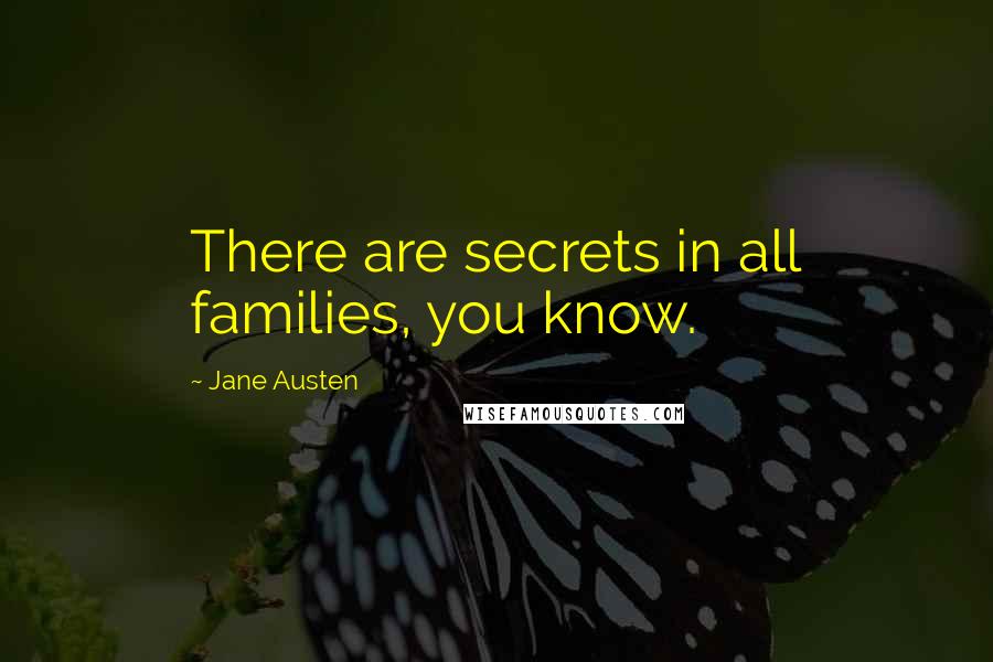 Jane Austen Quotes: There are secrets in all families, you know.