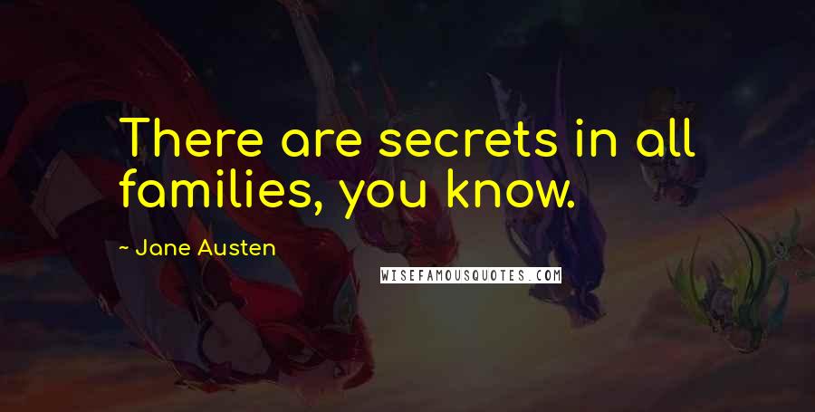 Jane Austen Quotes: There are secrets in all families, you know.